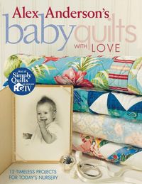Produktbild: Alex Anderson's Baby Quilts with Love. 12 Timeless Projects for Today's Nursery - Print on Demand Edition