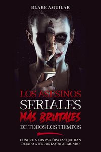 Produktbild: Los Asesinos Seriales m&aacute;s Brutales de Todos los Tiempos: Conoce a los Psic&oacute;patas que han Dejado Aterrorizado al Mundo