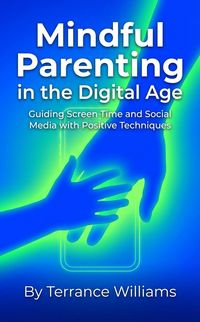 Produktbild: Mindful Parenting in the Digital Age: Guiding Screen Time and Social Media with Positive Techniques