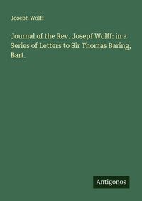 Produktbild: Journal of the Rev. Josepf Wolff: in a Series of Letters to Sir Thomas Baring, Bart.