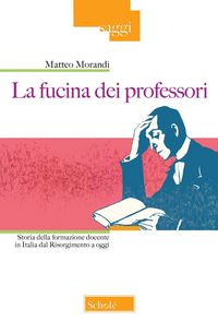 Produktbild: La fucina dei professori. Storia della formazione docente in Italia dal Risorgimento a oggi