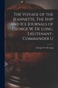 Produktbild: The Voyage of the Jeannette. The Ship and ice Journals of George W. De Long, Lieutenant-commander U