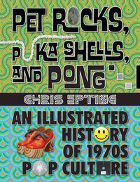 Produktbild: Pet Rocks, Puka Shells, and Pong: An Illustrated History of 1970s Pop Culture