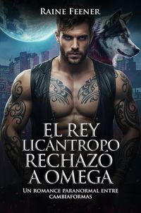 Produktbild: El Rey Lic&aacute;ntropo Rechaz&oacute; a Omega: Un romance paranormal entre cambiaformas