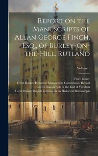 Produktbild: Report on the Manuscripts of Allan George Finch, Esq., of Burley-on-the-Hill, Rutland; Volume 1