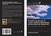 Produktbild: El teatro de Ali por la raz&oacute;n: an&aacute;lisis eduardiano de las obras de Usman Ali