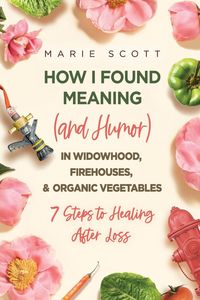 Produktbild: How I Found Meaning (And Humor) In Widowhood, Firehouses, & Organic Vegetables