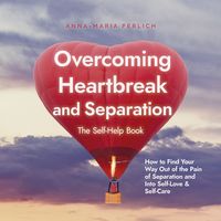 Produktbild: Overcoming Heartbreak and Separation: The Self-Help Book: How to Find Your Way Out of the Pain of Separation and Into Self-Love & Self-Care