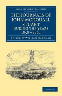 Produktbild: The Journals of John McDouall Stuart During the Years 1858, 1859, 1860, 1861, and 1862