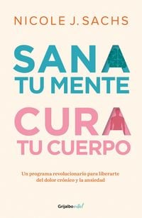 Produktbild: Sana Tu Mente, Cura Tu Cuerpo. Un Programa Revolucionario Para Liberarte del Dolor Cr&oacute;nico Y La Ansiedad / Mind Your Body