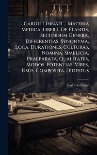 Produktbild: Caroli Linnaei ... Materia Medica, Liber I. De Plantis, Secundum Genera, Differentias, Synonyma, Loca, Durationes, Culturas, Nomina, Simplicia, Praeparata, Qualitates, Modos, Potentias, Vires, Usus, Composita, Digestus