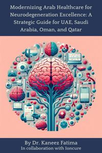 Produktbild: Modernizing Arab Healthcare for Neurodegeneration Excellence: A Strategic Guide for UAE, Saudi Arabia, Oman, and Qatar (Arab World Neurodegeneration S