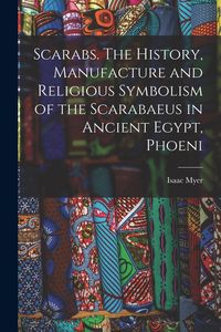 Produktbild: Scarabs. The History, Manufacture and Religious Symbolism of the Scarabaeus in Ancient Egypt, Phoeni