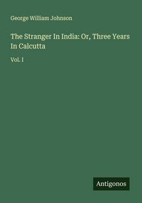 Produktbild: The Stranger In India: Or, Three Years In Calcutta