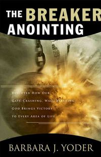 Produktbild: The Breaker Anointing: Discover How Our Gate-Crashing, Wall-Breaking God Brings Victory to Every Area of Life