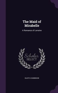 Produktbild: The Maid of Mirabelle: A Romance of Lorraine