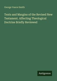 Produktbild: Texts and Margins of the Revised New Testament. Affecting Theological Doctrine Briefly Reviewed