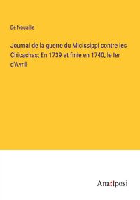 Produktbild: Journal de la guerre du Micissippi contre les Chicachas; En 1739 et finie en 1740, le Ier d'Avril