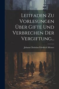 Produktbild: Leitfaden Zu Vorlesungen &Uuml;ber Gifte Und Verbrechen Der Vergiftung...