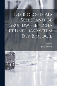 Produktbild: Die Biologie als selbst&auml;ndige Grundwissenschaft und das System der Biologie