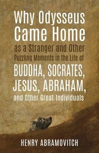 Produktbild: Why Odysseus Came Home as a Stranger and Other Puzzling Moments in the Life of Buddha, Socrates, Jesus, Abraham, and other Great Individuals