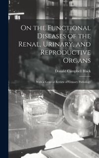 Produktbild: On the Functional Diseases of the Renal, Urinary, and Reproductive Organs: With a General Review of Urinary Pathology