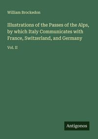 Produktbild: Illustrations of the Passes of the Alps, by which Italy Communicates with France, Switzerland, and Germany