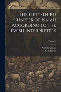 Produktbild: The Fifty-third Chapter of Isaiah According to the Jewish Interpreters; Volume 2