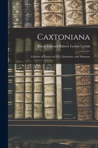 Produktbild: Caxtoniana: a Series of Essays on Life, Literature, and Manners