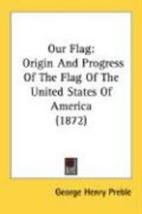 Produktbild: Our Flag: Origin and Progress of the Flag of the United States of America (1872)