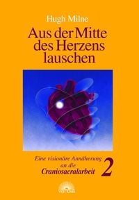 Produktbild: Aus der Mitte des Herzens lauschen. Eine vision&auml;re Ann&auml;herung an die Craniosacralarbeit