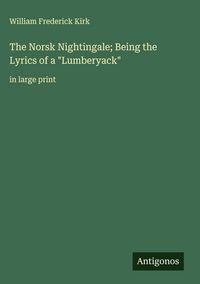 Produktbild: The Norsk Nightingale; Being the Lyrics of a "Lumberyack"