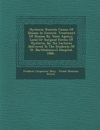 Produktbild: Hysteria: Remote Causes of Disease in General. Treatment of Disease by Tonic Agency. Local or Surgical Forms of Hysteria, &C. Si