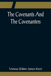 Produktbild: The Covenants And The Covenanters; Covenants, Sermons, and Documents of the Covenanted Reformation