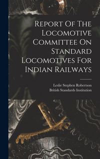 Produktbild: Report Of The Locomotive Committee On Standard Locomotives For Indian Railways