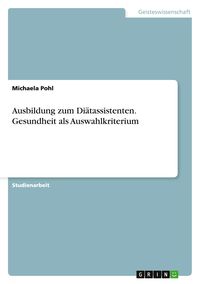 Produktbild: Ausbildung zum Di&auml;tassistenten. Gesundheit als Auswahlkriterium