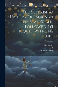 Produktbild: The Surprising History Of Jack And The Bean-stalk. [followed By] Riquet With The Tuft