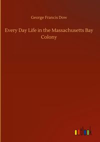 Produktbild: Every Day Life in the Massachusetts Bay Colony