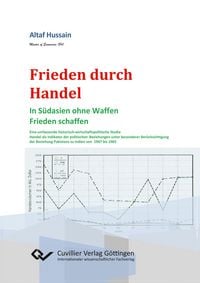 Produktbild: Frieden durch Handel. In S&uuml;dasien ohne Waffen Frieden schaffen. Eine umfassende historisch-wirtschaftspolitische Studie Handel als Indikator der politischen Beziehungen unter besonderer Ber&uuml;cksichtigung der Beziehung Pakistans zu Indien von 1947 bis 1965