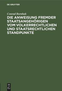 Produktbild: Die Anweisung fremder Staatsangeh&ouml;rigen vom volkerrechtlichen und staatsrechtlichen Standpunkte