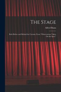 Produktbild: The Stage: Both Before and Behind the Curtain: From "Observations Taken On the Spot."