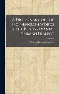 Produktbild: A Dictionary of the Non-English Words of the Pennsylvania-German Dialect