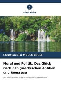 Produktbild: Moral und Politik. Das Gl&uuml;ck nach den griechischen Antiken und Rousseau