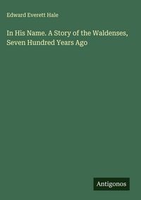 Produktbild: In His Name. A Story of the Waldenses, Seven Hundred Years Ago