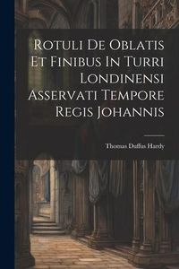 Produktbild: Rotuli De Oblatis Et Finibus In Turri Londinensi Asservati Tempore Regis Johannis