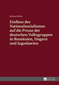 Produktbild: Einfluss des Nationalsozialismus auf die Presse der deutschen Volksgruppen in Rum&auml;nien, Ungarn und Jugoslawien