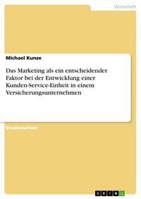 Produktbild: Das Marketing als ein entscheidender Faktor bei der Entwicklung einer Kunden-Service-Einheit in einem Versicherungsunternehmen