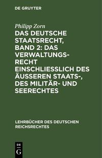 Produktbild: Das deutsche Staatsrecht, Band 2: Das Verwaltungsrecht einschlie&szlig;lich des &auml;u&szlig;eren Staats-, des Milit&auml;r- und Seerechtes