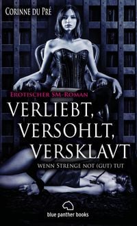 Produktbild: Verliebt, versohlt, versklavt - wenn Strenge not (gut) tut | Erotischer SM-Roman