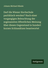 Produktbild: Darf die Wiener Hochschule parit&auml;tisch werden? Nach einer vorgangigen Beleuchtung der sogenannten &ouml;ffentlichen Meinung &uuml;ber diesen Gegenstand in hunde